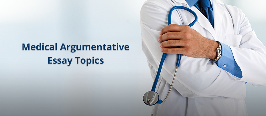 argumentative essay topics about medical field