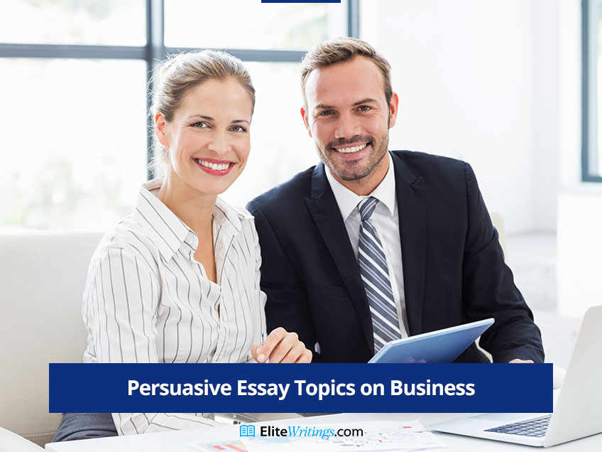Persuasive Essay Topics on Business