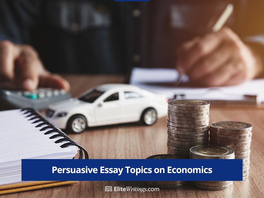 Persuasive Topics for Economics Essay Writing
